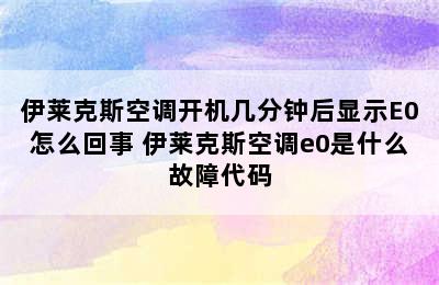 伊莱克斯空调开机几分钟后显示E0怎么回事 伊莱克斯空调e0是什么故障代码